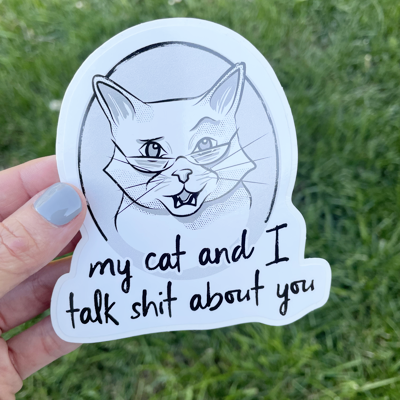 "My Cat and I Talk Sh^t About You"