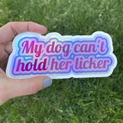 "My Dog can't hold her licker"
