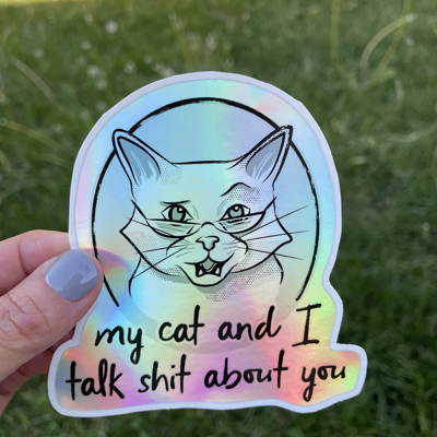 "My Cat and I Talk Sh^t About You" holo